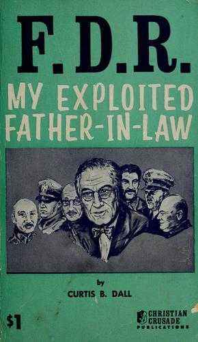 FDR, my exploited father-in-law by Curtis B. Dall